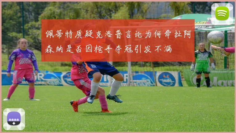 佩蒂特质疑克洛普言论为何牵扯阿森纳是否因枪手夺冠引发不满